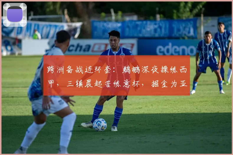 跨洲备战连环套：鹈鹕深夜操练西甲，三镇晨起苦练意杯，掘金为亚冠调整阵容
